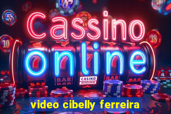 video cibelly ferreira